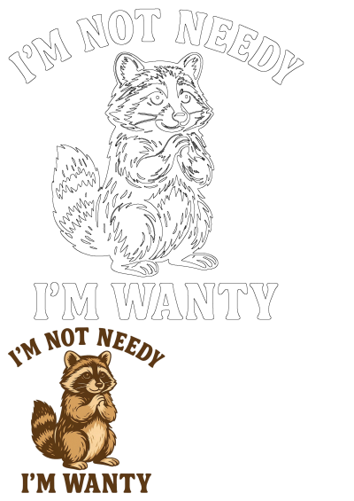 Funny cartoon raccoon declares 'I'm Not Needy I'm Wanty' in this design, featuring both an outline and a colored brown version.