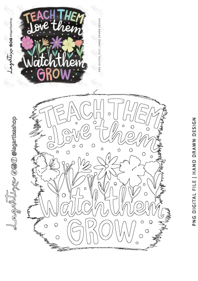 Inspirational 'Teach Them Love Them Watch Them Grow' quote with colorful flowers on a black background, accompanied by an outline version.